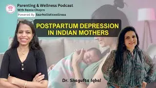 Postpartum Depression in Indian Mothers | Reena Chopra x Dr. Shagufta Iqbal | Parenting Podcast