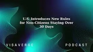 U.S. Introduces New Rules for Non-Citizens Staying Over 30 Days