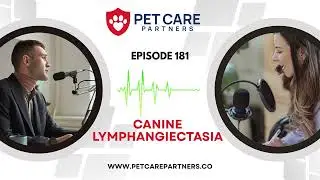 EP 181: Canine Lymphangiectasia: Diagnosis, Treatment, and Management | Pet Care Partners Podcast
