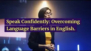 Speak Confidently: Overcoming Language Barriers in English
