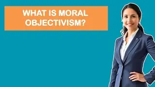 What Is Moral Objectivism?