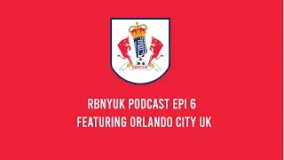 RBNYUK Podcast Epi 6 - Ft. Orlando City UK