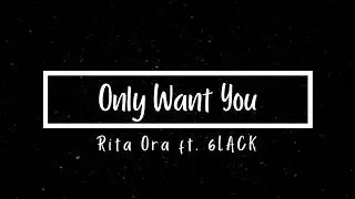 Rita Ora - Only Want You ft. 6LACK (Lyrics)