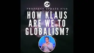 Prophecy Update #753 &ndash; How Klaus Are We To Globalism?
