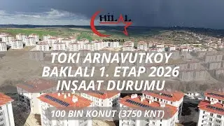TOKİ ARNAVUTKÖY BAKLALI 1. ETAP 2026 GÜNCEL DURUMU (100 BİN KONUT) HİLAL EMLAK