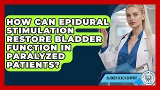 How Can Epidural Stimulation Restore Bladder Function In Paralyzed Patients?