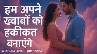 हम अपने ख्वाबों को हकीकत बनाएंगे 💖 | Dream to Reality | New Romantic Song 2025