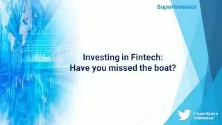 Investing in Fintech: Have you missed the boat?