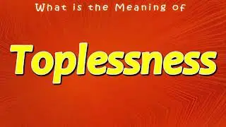 What is the Meaning of Toplessness