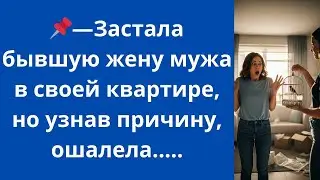Застала бывшую жену мужа в своей квартире, но узнав причину, ошалела...