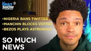 Bezos&rsquo;s Space Trip, Manchin&rsquo;s Break from Democrats & Nigeria&rsquo;s Twitter Block | The Daily Show