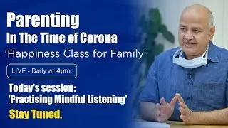 'Practising Mindful Listening' || Parenting In The Time Of Corona || Manish Sisodia