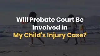 Will Probate Court Be Involved in My Child's Injury Case?