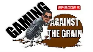 Gaming against the grain episode 5