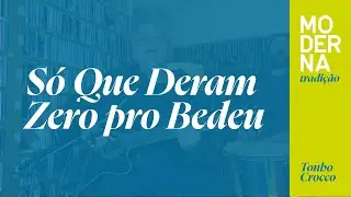 S&oacute; que deram zero pro Bedeu | Moderna Tradi&ccedil;&atilde;o - Tonho Crocco