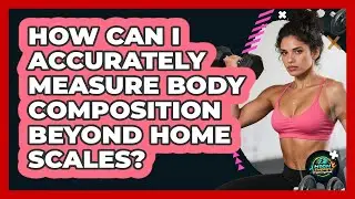 How Can I Accurately Measure Body Composition Beyond Home Scales? - High Energy Training Hub