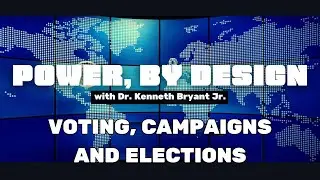 Power, by Design with Dr. Bryant: Voting, Campaigns and Elections