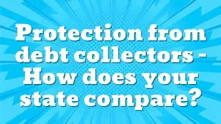 Protection from debt collectors How does your state compare?