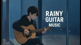 🎧 RAINY GUITAR &ndash; 1 HOUR+ | Finger style Tracks for Lonely Nights, Rainy Days, and Deep Thoughts