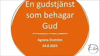 En gudstj&auml;nst som behagar Gud. | Agneta Enstr&ouml;m | 24.8.2025