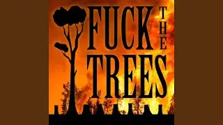 Fuck the Trees