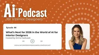 EP 66: What’s Next for 2026 in the World of AI for Interior Designers