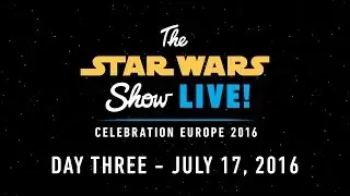 Star Wars Celebration Europe 2016 Live Stream &ndash; Day 3 | The Star Wars Show LIVE!