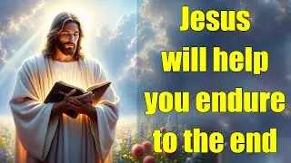 Jesus will help you endure to the end
