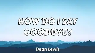 Dean Lewis - How do i say goodbye (Lyrics)