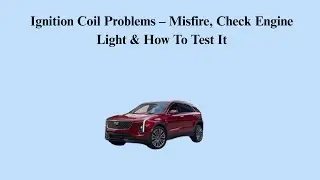 Ignition Coil Problems &ndash; Misfire, Check Engine Light & How To Test It