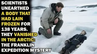 The Franklin Expedition Mystery. Scientists Unearthed a Body That Had Lain Frozen For 138 Years