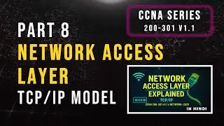 NETWORK ACCESS LAYER EXPLAINED | TCP/IP MODEL | CCNA 200‑301 V1.1 & NETWORK+ CERTIFICATION GUIDE