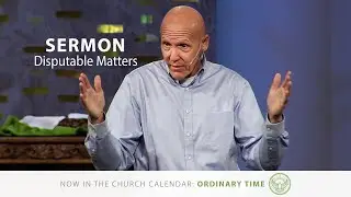 Sermon | Disputable Matters | Ordinary TIme | 8.15.21