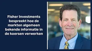 Fisher Investments bespreekt hoe de markten algemeen bekende informatie in de koersen verwerken