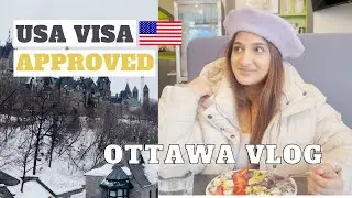 EXPLORING Ottawa | US embassy in Ottawa | food scene | USA VISA APPROVED | Canada Travel Vlog