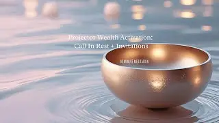 Projector Wealth Activation - Call In Recognition, Rest + Divine Invitations Meditation