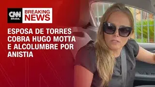 Esposa de Anderson Torres cobra presidente da C&acirc;mara e do Senado por anistia | CNN 360&deg;