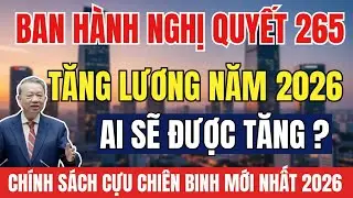 🔥 SỐC! NGHỊ QUYẾT 265 CHỐT TĂNG LƯƠNG CƠ SỞ, LƯƠNG HƯU & TRỢ CẤP NGƯỜI CÓ CÔNG 2026!