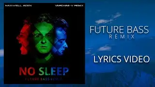 Maxwell Aden - No Sleep (Varchas-V Remix) | Future Bass Version | Lyrics Video