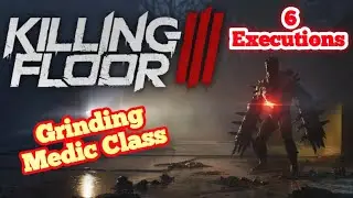 Killing Floor 3 | Medic Class Grind | 6 Executions