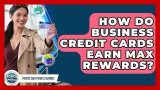 How Do Business Credit Cards Earn Max Rewards? - Points and Perks Channel