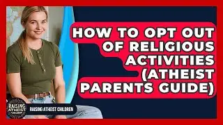 How To Opt Out Of Religious Activities (Atheist Parents Guide) - Raising Atheist Children