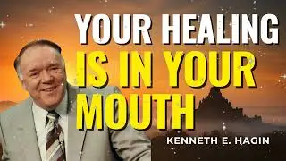 Your Healing Is In Your Mouth | Kenneth E Hagin