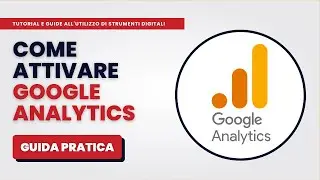 Come Configurare ed Attivare GOOGLE ANALYTICS - Guida Pratica per Principianti