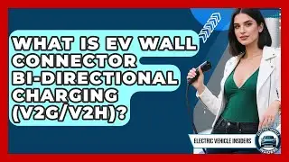 What Is EV Wall Connector Bi-directional Charging (V2G/V2H)? - Electric Vehicle Insiders