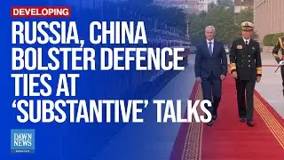 Russia, China bolster defence ties at &lsquo;substantive&rsquo; talks | Dawn News English