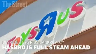 Hasbro Is Full Steam Ahead Despite Toys R' Us Bankruptcy