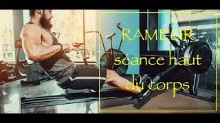 ENTRAINEMENT RAMEUR - Séance HAUT DU CORPS