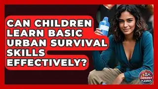 Can Children Learn Basic Urban Survival Skills Effectively? | Your Emergency Planner