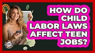 How Do Child Labor Laws Affect Teen Jobs?